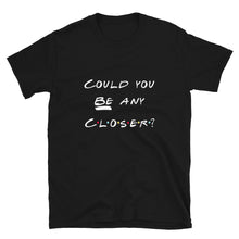 Friends inspired "Could you BE any closer?" Unisex T-Shirt